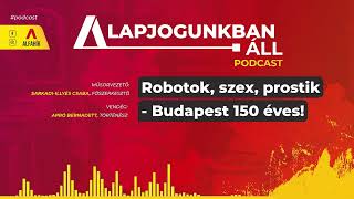 Alapjogunkban áll (5.): Robotok, szex, prostik - Budapest 150 éves!