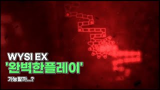 상상으로만 되던 일이 실현되고있습니다... 완벽한플레이 가능할까요...? | WYSI EX 99.95% 클리어 + 후살 완벽한플레이!