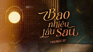 Trungg I.U - BAO NHIÊU LÂU SAU - Official Lyric Video