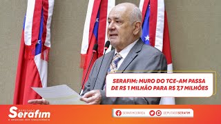 Serafim: muro do TCE-AM passa de R$ 1 milhão para R$ 7,7 milhões