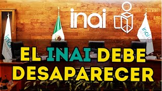 ¿Porque tiene que desaparecer el INAI?