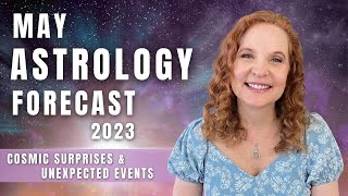 MAY 2023 ASTROLOGY FORECAST: Cosmic Surprises and Unexpected Events