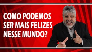 Como podemos ser mais felizes nesse mundo? | Luiz Mota Psicólogo