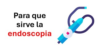 Que es la endoscopia y para que sirve