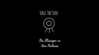 Hail The Sun - "The Stranger In Our Pictures" (lyric video)