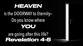 REVELATION SAYS HEAVEN IS THE DOORWAY TO ETERNITY--DO YOU KNOW WHERE YOU ARE GOING AFTER THIS LIFE?