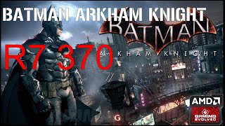 R7 370 - Batman Arkham Knight - 1080p/All Qualities