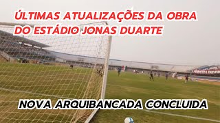 JONAS DUARTE - ÚLTIMAS ATUALIZAÇÕES DAS OBRAS - NOVA ARQUIBANCADA CONLUIDA, DATA DE REINAUGURAÇÃO