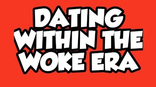 Dating in the Era Woke