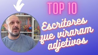 Top10 Escritores que viraram adjetivos