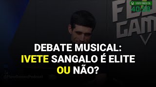 Debate Musical: Ivete Sangalo é Elite ou não?