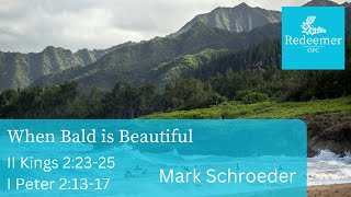 When Bald is Beautiful, II Kings 2:23-25, I Peter 2:13-17, Mark Schroeder, Redeemer Sep 08, 2024