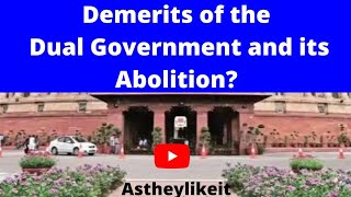 Demerits of the Dual Government and its Abolition?