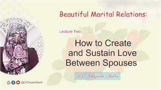 Beautiful Marital Relations: How to Create and Sustain Love Between Spouses | Dr Ghazala Qadri