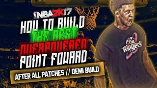 NBA 2K17 | BEST POINT FORWARD BUILD AFTER ALL PATCHES! DEMIGOD BUILD // DOMINATE EVERYWHERE!