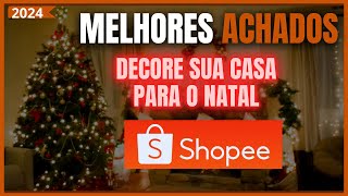 DECORE SUA CASA PARA O NATAL MELHORES  ACHADOS IMPERDÍVEIS DA SHOPEE!