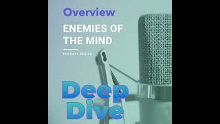 PODCAST - Enemies of the Mind Overview - Deep Dive