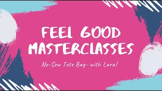 Feel Good Masterclass - Lara's No Sew Tote Bag