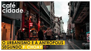 O URBANISMO E A ANTRÓPOLIS | Segundo F. Choay