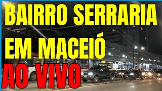 🔴 BAIRRO SERRARIA EM MACEIÓ AO VIVO l ALAGOAS l NORDESTE l BRASIL l BRAZIL l 04/12/24