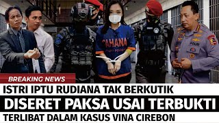 ISTRI IPTU RUDIANA TAK BERKUTIK, DISERET PAKSAI USAI TERLIBAT DALAM KASUS VINA CIREBON