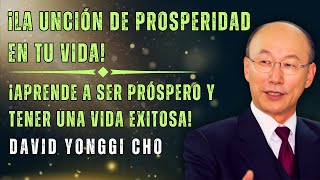 DAVID PAUL YONGGI CHO: ¡LA UNCIÓN DE PROSPERIDAD, DIOS QUIERE DERRAMAR SOBRE TI!