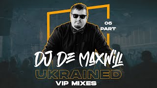 DJ De Maxwill - UKRAINED VIP 06 Mix