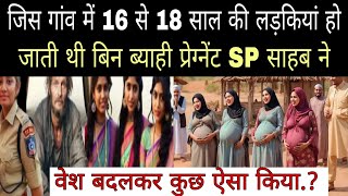 एक गांव में 16 से 18 साल की लड़कियां बिन ब्याह प्रेग्नेंट हो जाती है थे SP साहब कुछ ऐसा काम किया