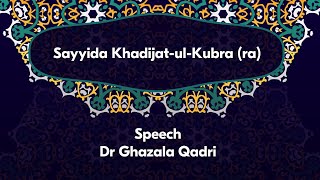 How is Sayyida Khadijah-tul-Kubra relevant to us in today’s society? |Dr Ghazala Qadri