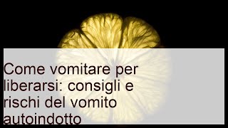 Come vomitare: consigli e rischi del vomito autoindotto