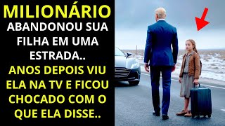 🔴MILIONÁRIO ABANDONOU SUA FILHA EM UMA ESTRADA E ANOS DEPOIS VIU ELA NA TV E FICOU CHOCADO COM...