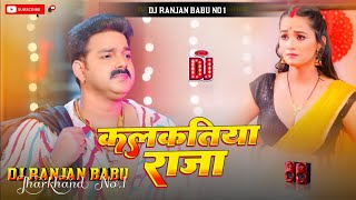 Kalkatiya Raja Pawan Singh New Viral Song कलकतिया राजा Hard Bass Bhojpuri dj song dj ranjan babu