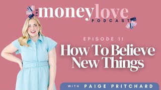 11: How to Believe New Things | The Money Love Podcast