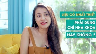 Có nhất thiết phải dùng chỉ nha khoa hay không ? - Ms Smile Channel