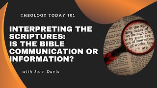 Interpreting the Scriptures: Is the Bible Communication or Information?