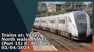 Trains at: Valley, North wales, NWCL. (Part 15) ft: 805 002. 02/04/2024.