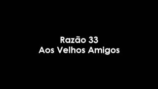 Razão 33 - Aos Velhos Amigos