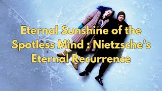 Eternal Sunshine of the Spotless Mind: Nietzsche’s Eternal Recurrence