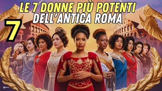 Le 7 Donne Più Potenti dell'Antica Roma | Storie Romane