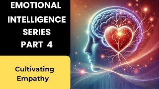 Emotional Intelligence Series Part 4 (  Cultivating Empathy)