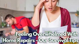 Feeling Overwhelmed With Home Repairs – Our Survival Tips