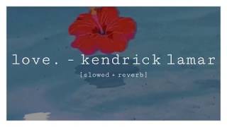 love. -  kendrick lamar [slowed + reverb]