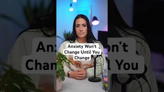 Anxiety Won’t Change Until You Change