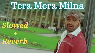 Tera Mera Milna - Aap Ka Suroor | Slowed and Reverb | Himesh Reshammiya, Shreya Ghoshal