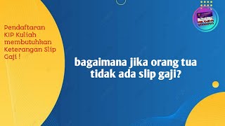 PENGGANTI SLIP GAJI UNTUK PENDAFTARAN KIP KULIAH