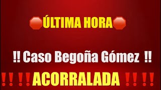 🛑ÚLTIMA HORA🛑CASO BEGOÑA GÓMEZ ‼️ACORRALADA ‼️SE ACERCA SU FINAL‼️LA CÁRCEL MÁS CERCA ‼️