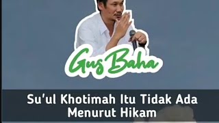 Gus Baha : Tidak ada Kematian Su'ul Khotimah Dalam Hikam