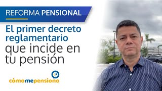 El primer decreto reglamentario de la reforma pensional que incide en tu pensión