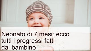 Neonato di 7 mesi: ecco tutti i progressi fatti dal bambino