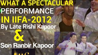 WHAT A SPECTACULAR PERFORMANCE IN IIFA-2012 , By Late Rishi Kapoor & Son Ranbir Kapoor